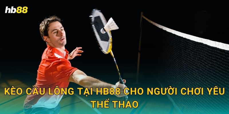 Kèo Cầu lông tại Hb88 cho người chơi yêu thể thao