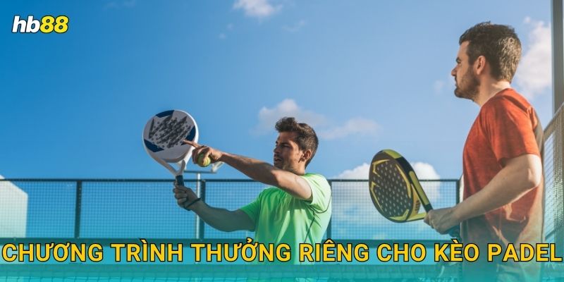 Chương trình thưởng riêng cho kèo Padel
