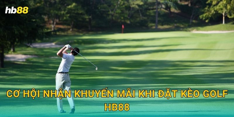 Cơ hội nhận khuyến mãi khi đặt kèo Golf Hb88