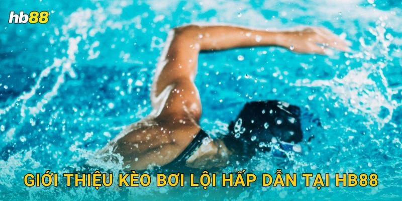 Giới thiệu kèo Bơi lội hấp dẫn tại Hb88