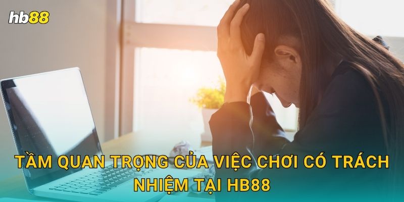 Tầm quan trọng của việc chơi có trách nhiệm tại Hb88