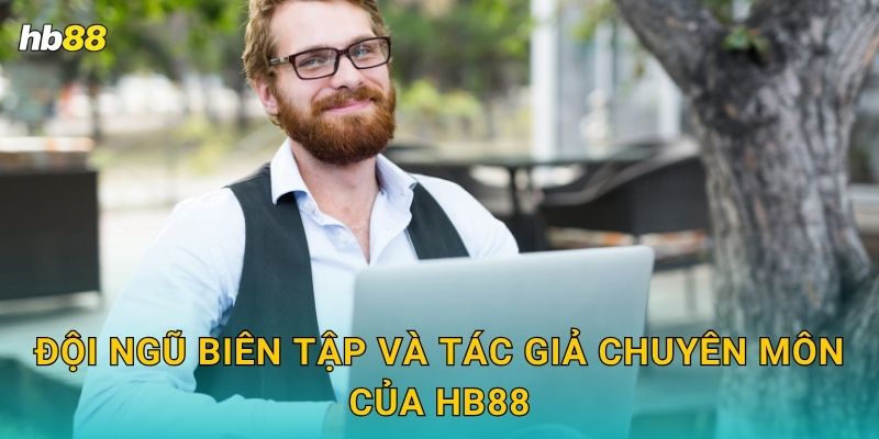 Đội ngũ biên tập và tác giả chuyên môn của Hb88