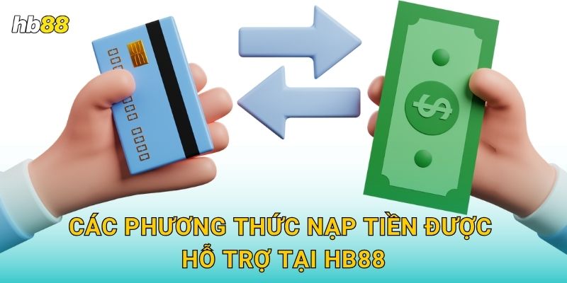 Các phương thức nạp tiền được hỗ trợ tại Hb88