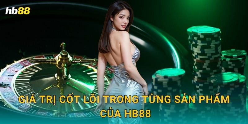 Giá trị cốt lõi trong từng sản phẩm của Hb88