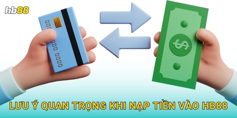 Lưu ý quan trọng khi nạp tiền vào Hb88