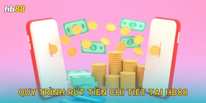 Quy trình rút tiền chi tiết tại Hb88