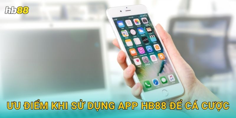 Ưu điểm khi sử dụng app Hb88 để cá cược