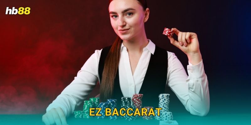 EZ Baccarat: Trò chơi hiện đại – Tỷ lệ thắng cao tại Hb88
