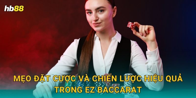 Mẹo đặt cược và chiến lược hiệu quả trong EZ Baccarat