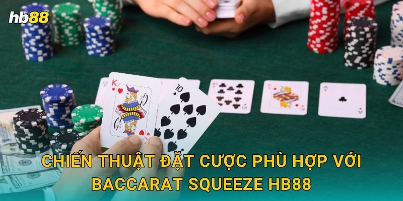 Chiến thuật đặt cược phù hợp với Baccarat Squeeze Hb88