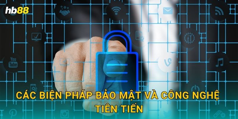 Các biện pháp bảo mật và công nghệ tiên tiến