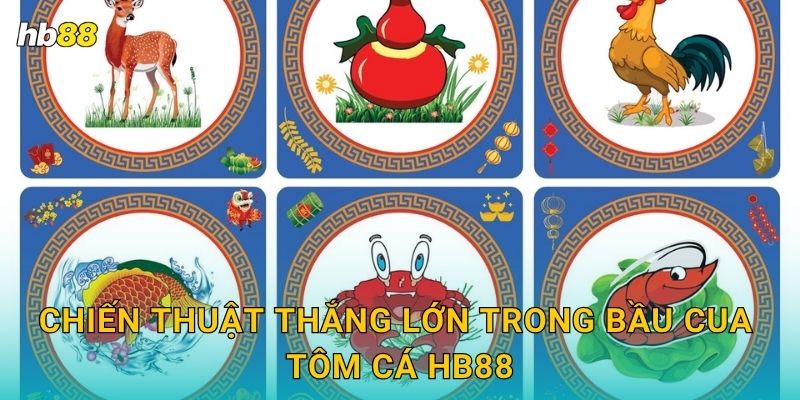 Chiến thuật thắng lớn trong Bầu Cua Tôm Cá Hb88