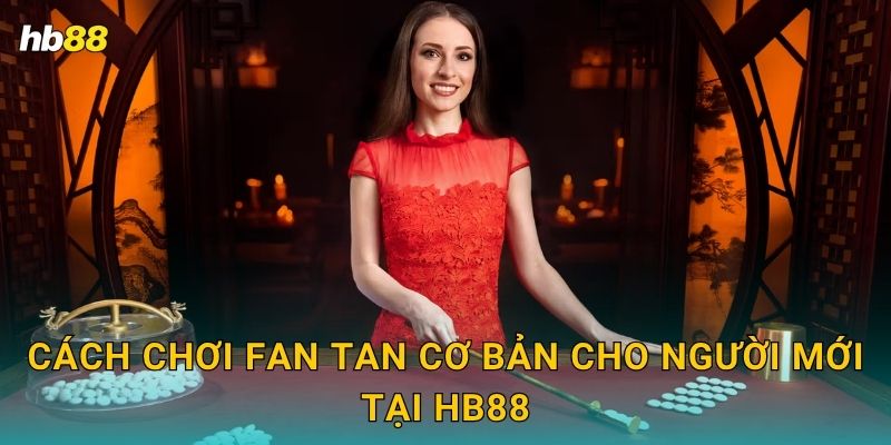 Cách chơi Fan Tan cơ bản cho người mới tại Hb88