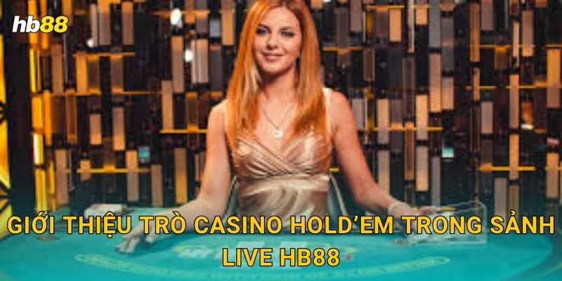 Giới thiệu trò Casino Hold’em trong sảnh live Hb88