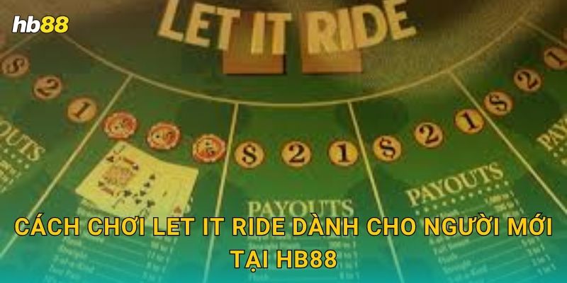 Cách chơi Let It Ride dành cho người mới tại Hb88