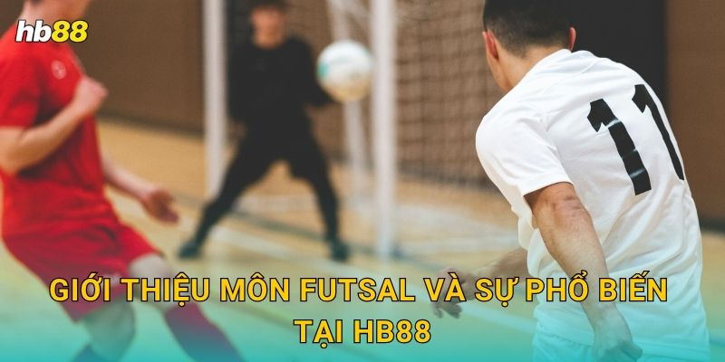 Giới thiệu môn Futsal và sự phổ biến tại Hb88