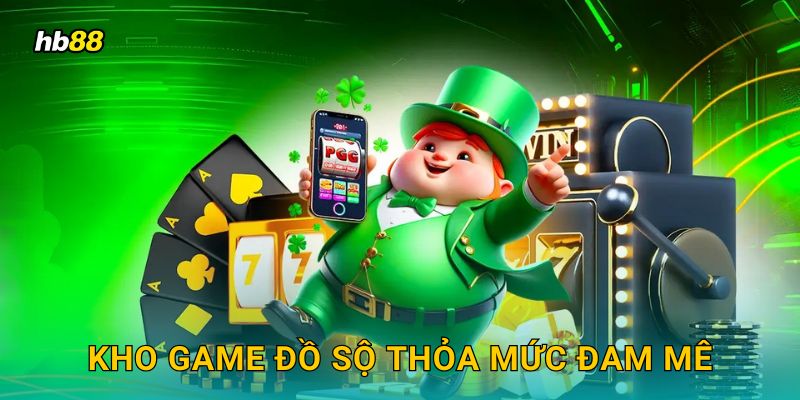 Kho game đồ sộ thỏa mức đam mê